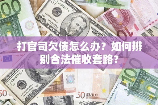 北京打官司欠债怎么办？如何辨别合法催收套路？