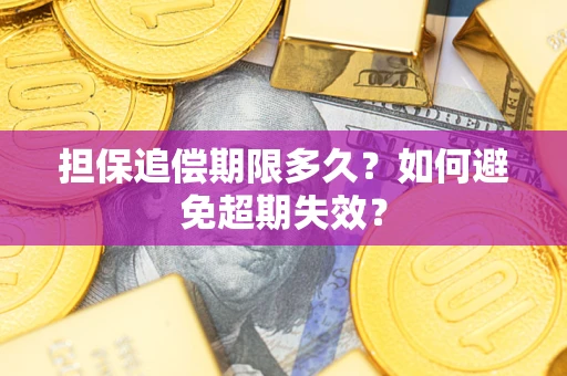 北京担保追偿期限多久?如何避免超期失效? 北京担保追偿期限多久?如何避免超期失效?