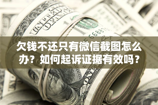 北京欠钱不还只有微信截图怎么办？如何起诉证据有效吗？