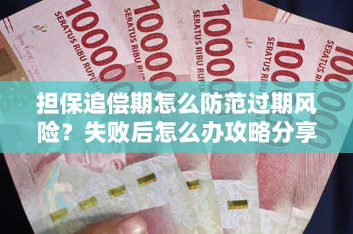 北京担保追偿期怎么防范过期风险？失败后怎么办攻略分享
