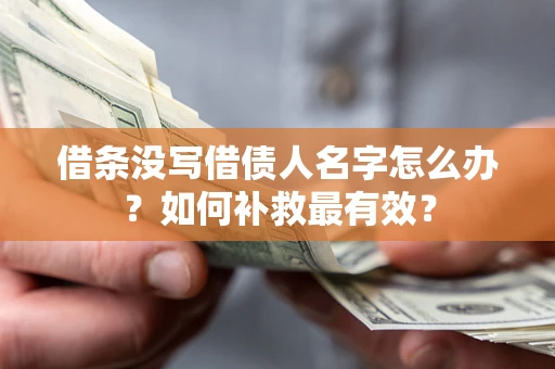 北京借条没写借债人名字怎么办？如何补救最有效？