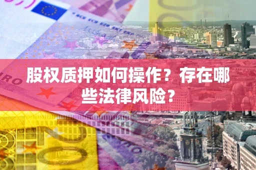北京股权质押如何操作？存在哪些法律风险？