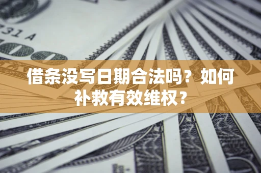 北京借条没写日期合法吗？如何补救有效维权？