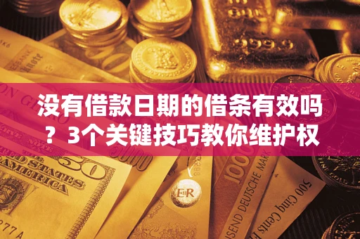 北京没有借款日期的借条有效吗？3个关键技巧教你维护权益