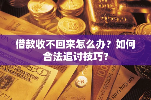 北京借款收不回来怎么办？如何合法追讨技巧？