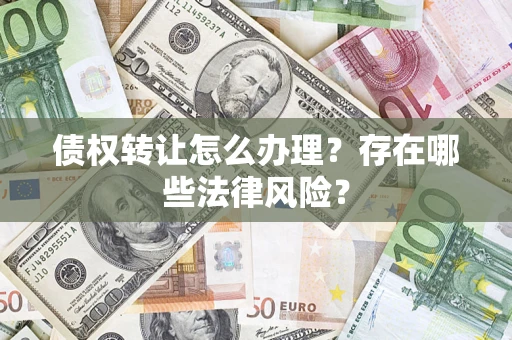 北京债权转让怎么办理？存在哪些法律风险？