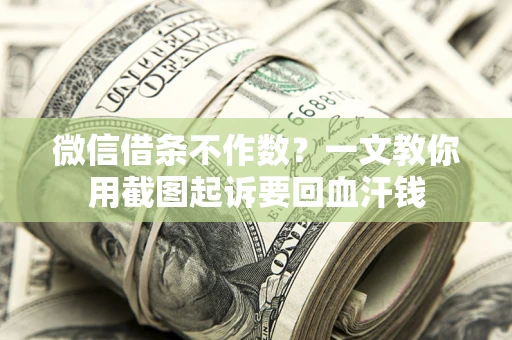 北京微信借条不作数？一文教你用截图起诉要回血汗钱