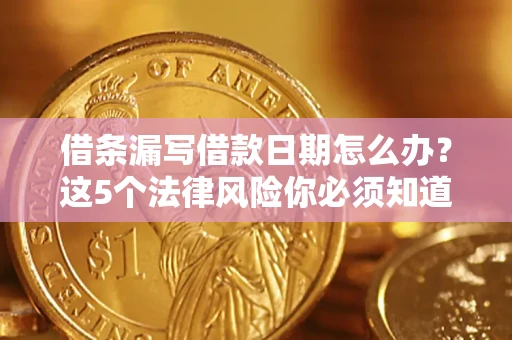北京借条漏写借款日期怎么办？这5个法律风险你必须知道