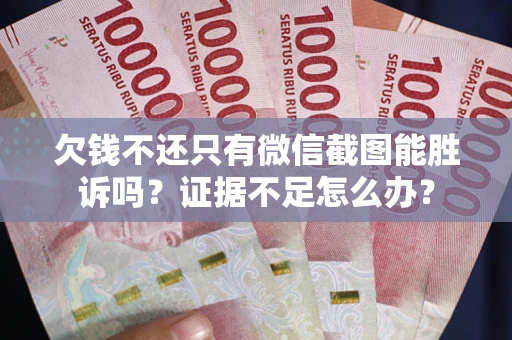 北京欠钱不还只有微信截图能胜诉吗？证据不足怎么办？