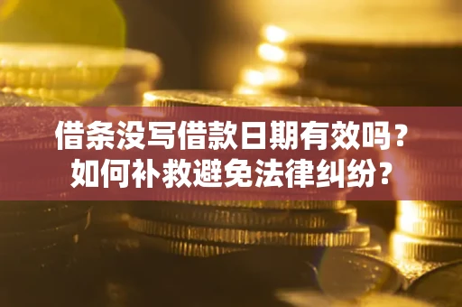 北京借条没写借款日期有效吗？如何补救避免法律纠纷？