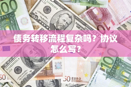 北京债务转移流程复杂吗？协议怎么写？