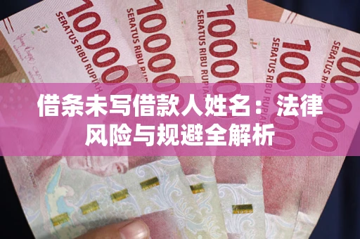 北京借条未写借款人姓名：法律风险与规避全解析