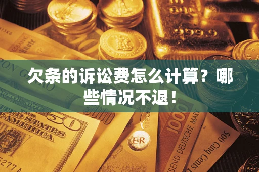 北京欠条的诉讼费怎么计算?哪些情况不退! 北京欠条的诉讼费怎么计算?哪些情况不退!
