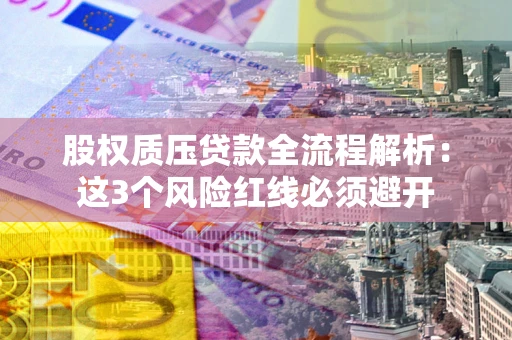 北京股权质压贷款全流程解析：这3个风险红线必须避开