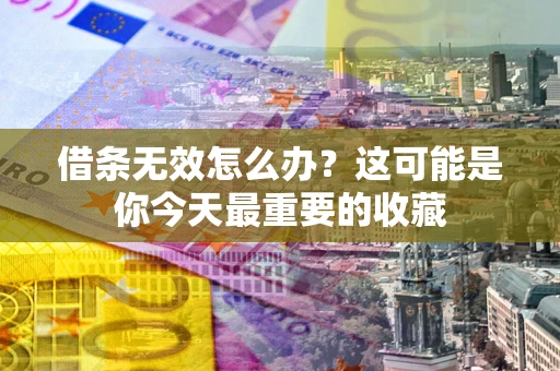 北京借条无效怎么办？这可能是你今天最重要的收藏