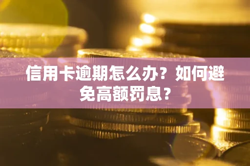 北京信用卡逾期怎么办？如何避免高额罚息？