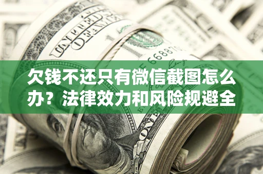 北京欠钱不还只有微信截图怎么办？法律效力和风险规避全解析