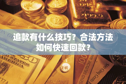 北京追款有什么技巧？合法方法如何快速回款？