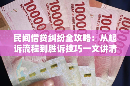 北京民间借贷纠纷全攻略：从起诉流程到胜诉技巧一文讲清