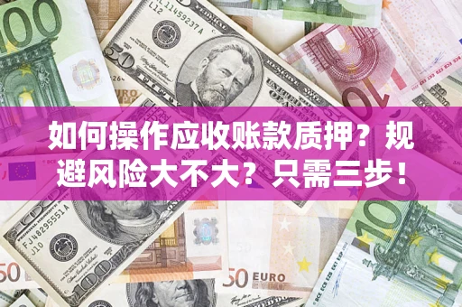 北京如何操作应收账款质押？规避风险大不大？只需三步！