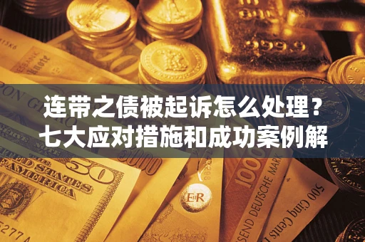 北京连带之债被起诉怎么处理？七大应对措施和成功案例解析