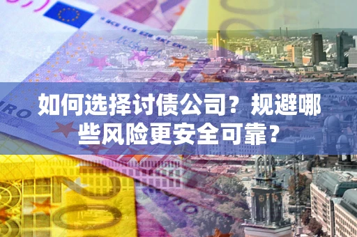 北京如何选择讨债公司？规避哪些风险更安全可靠？