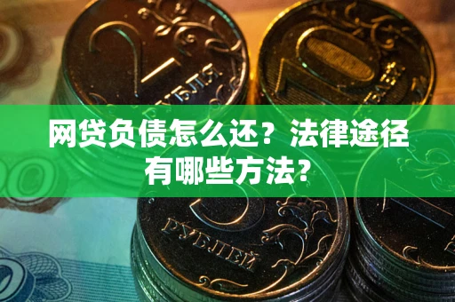 北京网贷负债怎么还？法律途径有哪些方法？