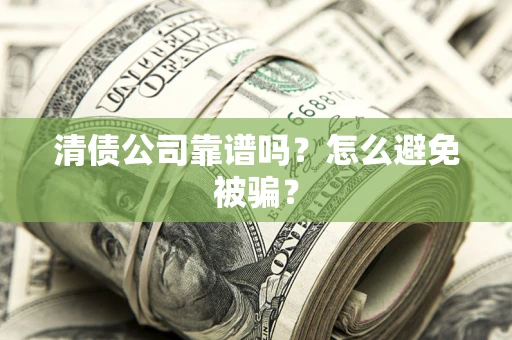 北京清债公司靠谱吗？怎么避免被骗？