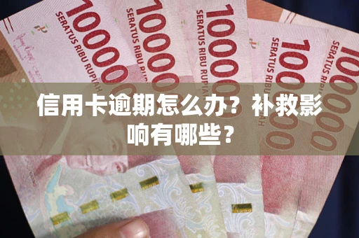 北京信用卡逾期怎么办？补救影响有哪些？