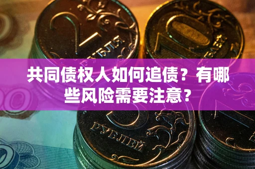 北京共同债权人如何追债？有哪些风险需要注意？