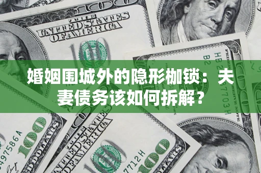北京婚姻围城外的隐形枷锁：夫妻债务该如何拆解？