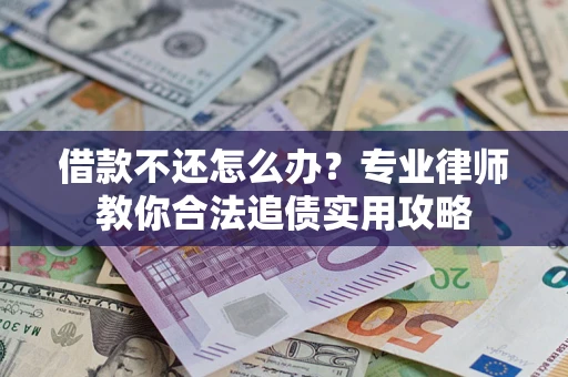 北京借款不还怎么办？专业律师教你合法追债实用攻略