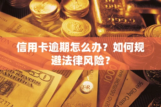 北京信用卡逾期怎么办？如何规避法律风险？