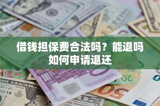 北京借钱担保费合法吗？能退吗如何申请退还