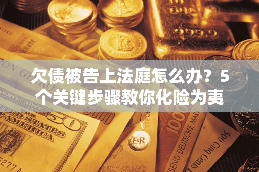 北京欠债被告上法庭怎么办？5个关键步骤教你化险为夷