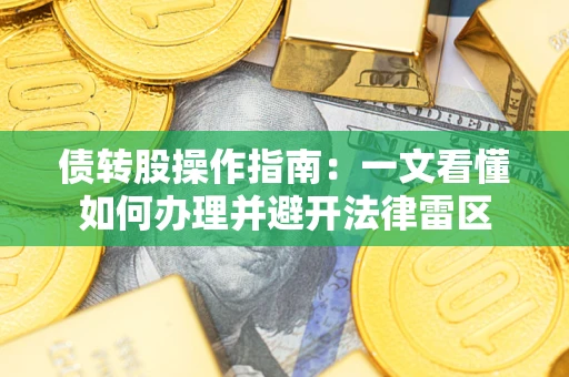 北京债转股操作指南：一文看懂如何办理并避开法律雷区
