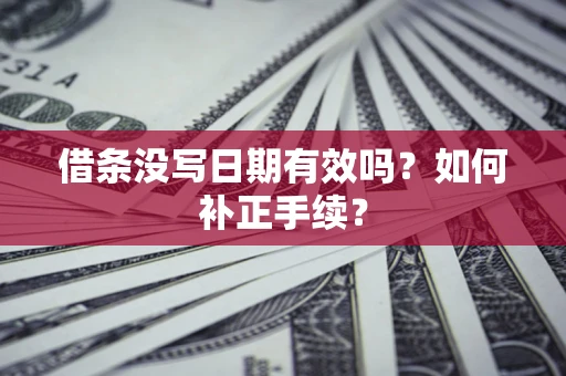 北京借条没写日期有效吗？如何补正手续？