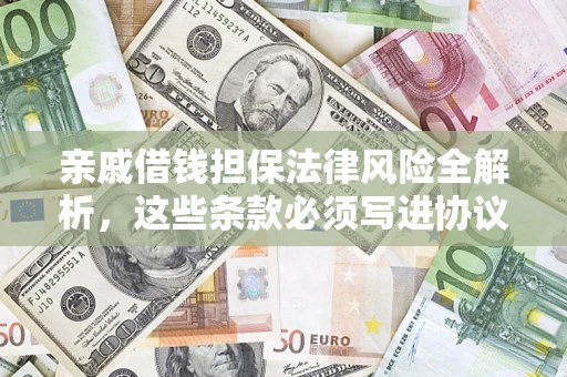 北京亲戚借钱担保法律风险全解析，这些条款必须写进协议