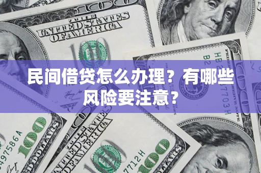 北京民间借贷怎么办理？有哪些风险要注意？