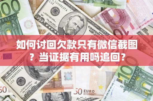 北京如何讨回欠款只有微信截图？当证据有用吗追回？