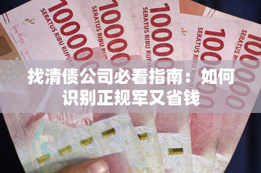 北京找清债公司必看指南：如何识别正规军又省钱
