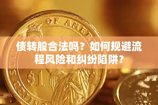 北京债转股合法吗？如何规避流程风险和纠纷陷阱？