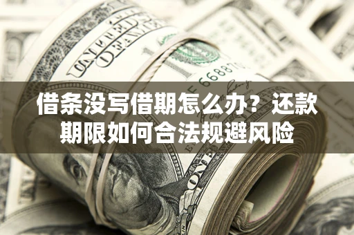 北京借条没写借期怎么办？还款期限如何合法规避风险