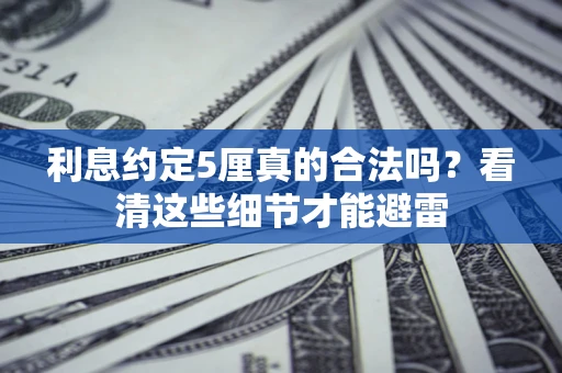 北京利息约定5厘真的合法吗？看清这些细节才能避雷
